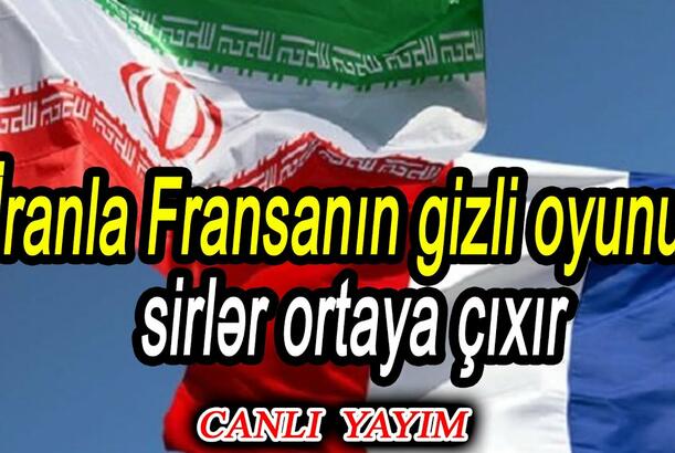 İranla Fransanın gizli oyunu: sirlər ortaya çıxır