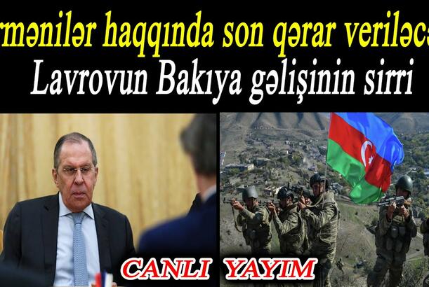 Ermənilər haqqında son qərar veriləcək - Lavrovun Bakıya gəlişinin sirri