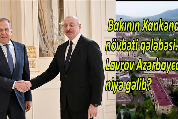 Bakının Xankəndidə növbəti qələbəsi. Lavrov Azərbaycana niyə gəlib?