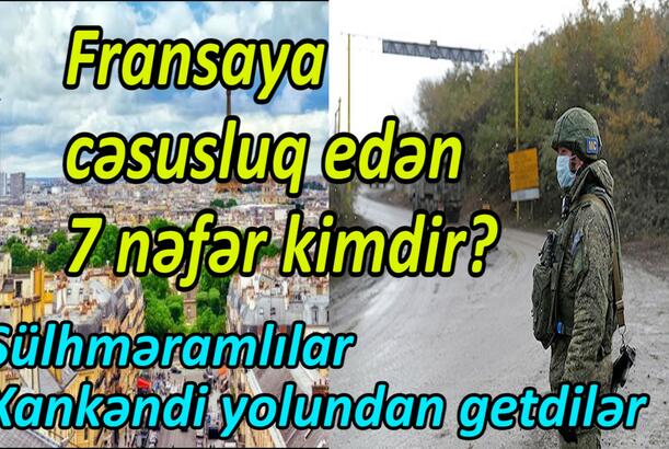 Fransaya cəsusluq edən 7 nəfər kimdir? Sülhməramlılar Xankəndi yolundan getdilər