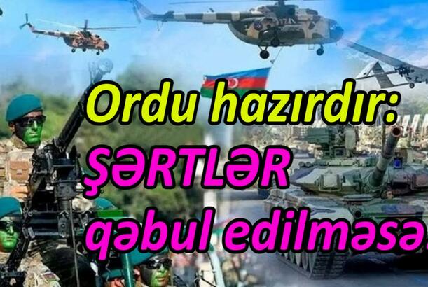 Ordu hazırdır, şərtlər qəbul edilməsə...