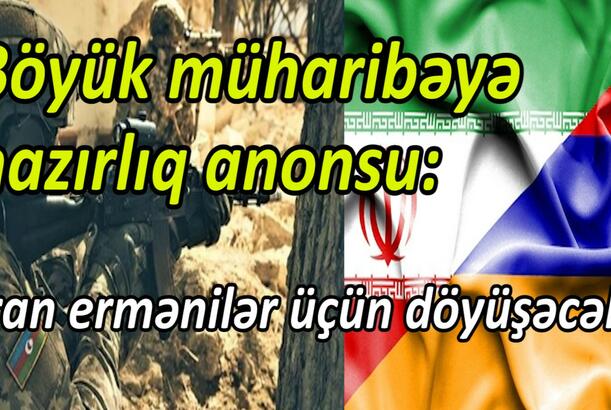 Böyük müharibəyə hazırlıq anonsu İran ermənilər üçün döyüşəcək?