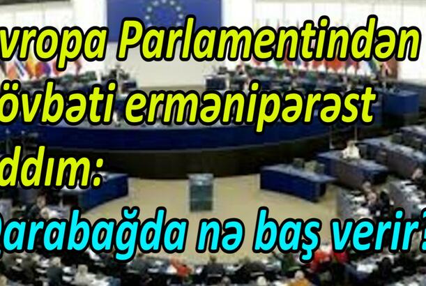 Avropa Parlamentindən növbəti ermənipərəst addım. Qarabağda nə baş verir?