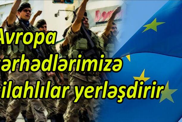Avropa sərhədlərimizə silahlılar yerləşdirir