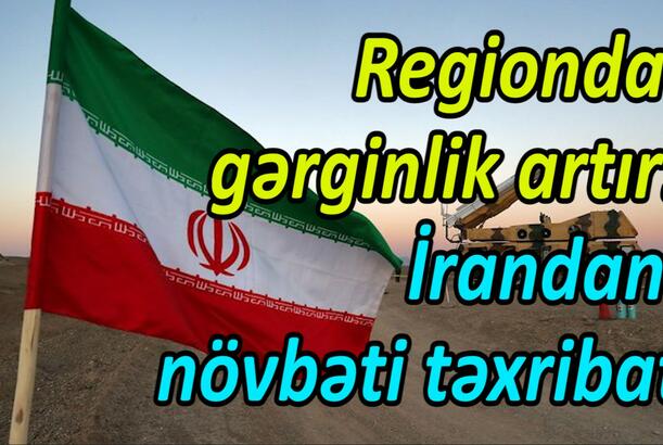 Regionda gərginlik artır İrandan növbəti təxribat