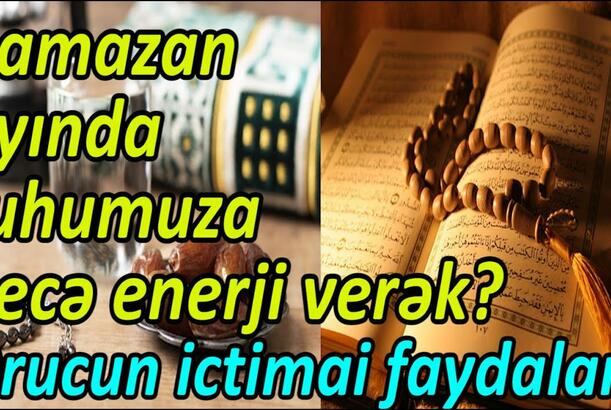 Ramazan ayında ruhumuza necə enerji verək? - Orucun ictimai faydaları