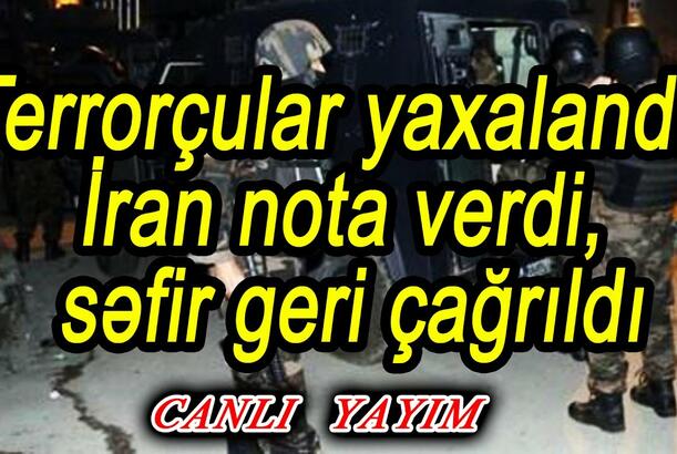 Terrorçular yaxalandı, İran nota verdi, səfir geri çağrıldı