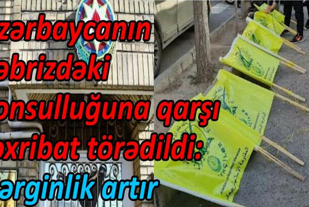 Azərbaycanın Təbrizdəki konsulluğuna qarşı təxribat törədildi gərginlik artır