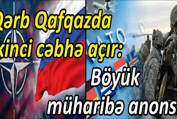 Qərb Qafqazda ikinci cəbhə açır, böyük müharibə anonsu