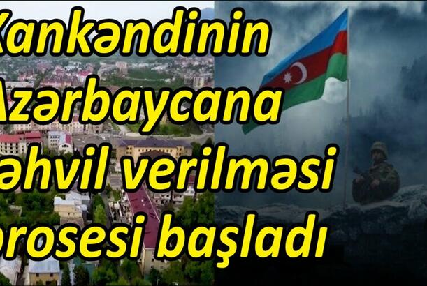 Xankəndinin Azərbaycana təhvil verilməsi prosesi başladı