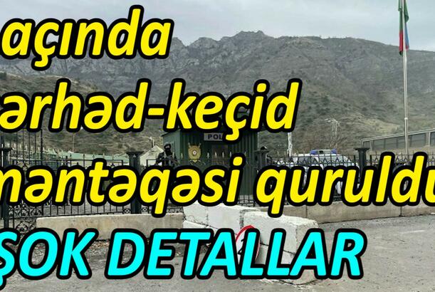 Laçında sərhəd-keçid məntəqəsi quruldu, ŞOK DETALLAR