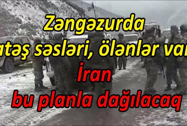 Zəngəzurda atəş səsləri, ölənlər var: İran bu planla dağılacaq