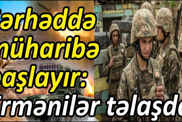 Sərhəddə müharibə başlayır - Ermənilər təlaşda