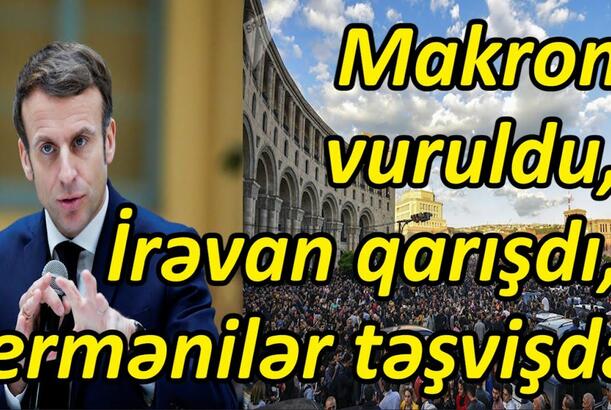 Makron vuruldu, İrəvan qarışdı, ermənilər təşvişdə