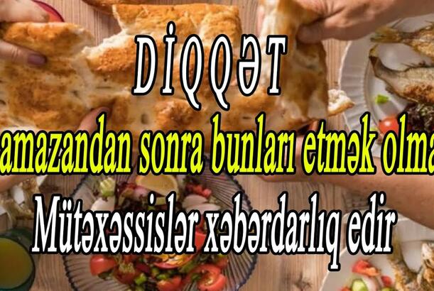 Ramazandan sonra bunları etmək olmaz - Mütəxəssislər xəbərdarlıq edir