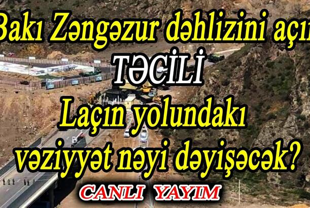 Bakı Zəngəzur dəhlizini açır - Laçın yolundakı vəziyyət nəyi dəyişəcək?