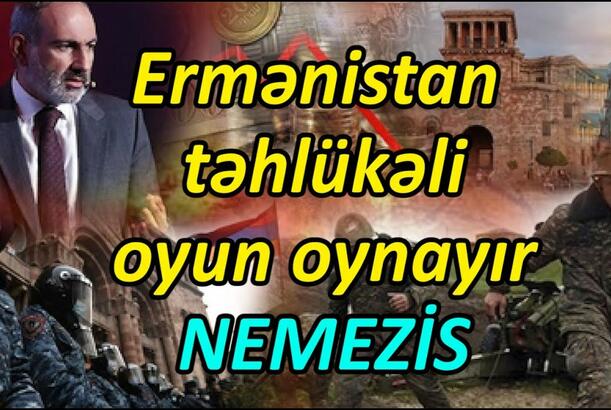 Ermənistan təhlükəli oyun oynayır - NEMEZİS