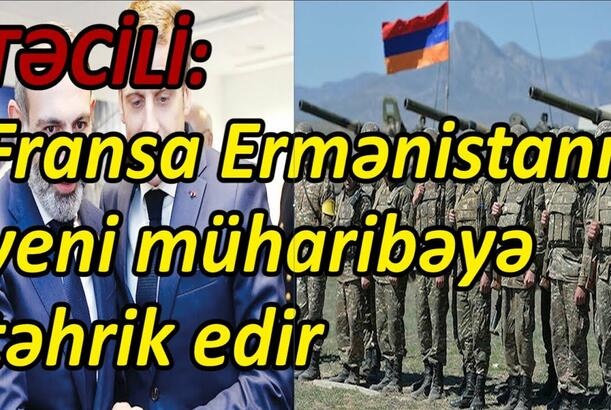 Fransa Ermənistanı yeni müharibəyə təhrik edir - TƏCİLİ