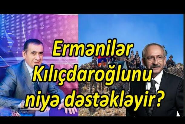 Ermənilər Kılıçdaroğlunu niyə dəstəkləyir?