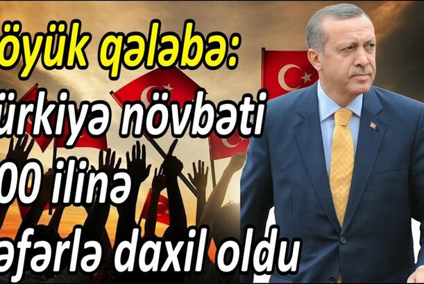 Böyük qələbə: Türkiyə növbəti 100 ilinə Zəfərlə daxil oldu