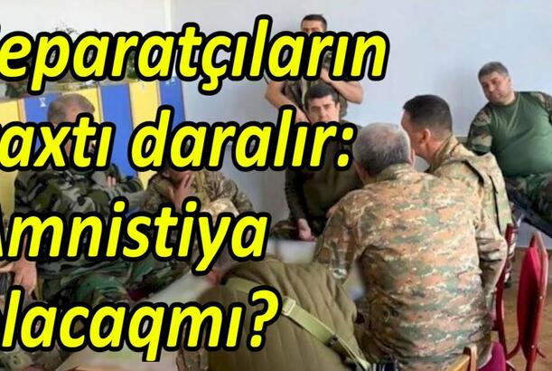 Separatçıların vaxtı daralır - amnistiya olacaqmı?