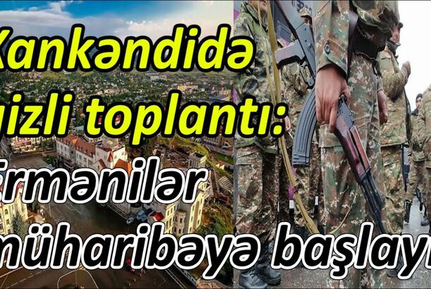 Xankəndidə gizli toplantı, ermənilər müharibəyə başlayır