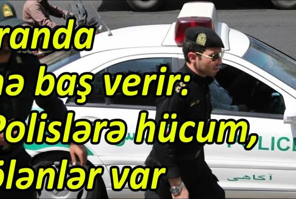 İranda nə baş verir, polislərə hücum, ölənlər var