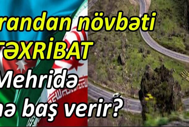 İrandan növbəti TƏXRİBAT- Mehridə nə baş verir?