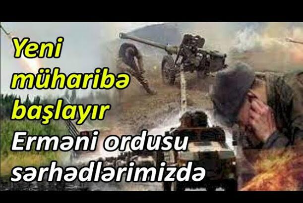 Yeni müharibə başlayır, erməni ordusu sərhədlərimizdə