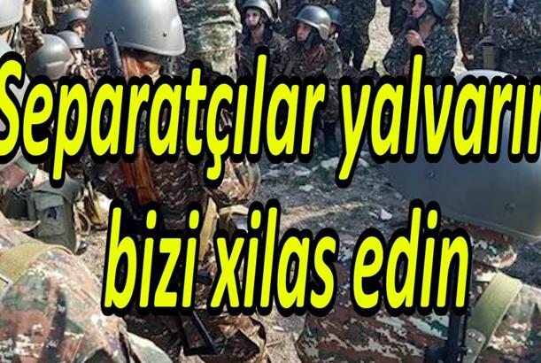 Separatçılar yalvarır: bizi xilas edin