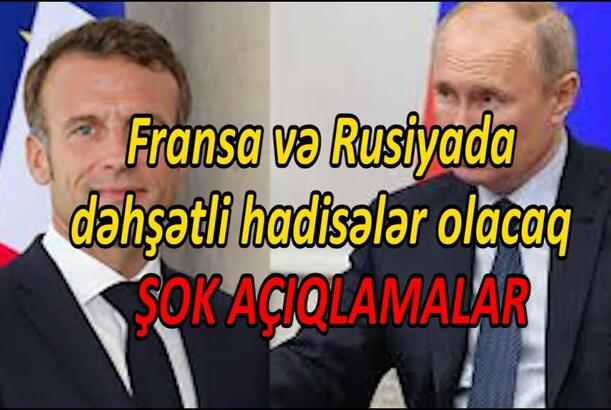 Fransa və Rusiyada dəhşətli hadisələr olacaq - ŞOK AÇIQLAMALAR