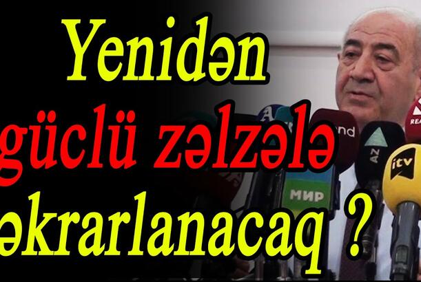 Yenidən güclü zəlzələnin təkrarlanması ehtimalı var? - Mütəxəssislər xəbərdarlıq edir