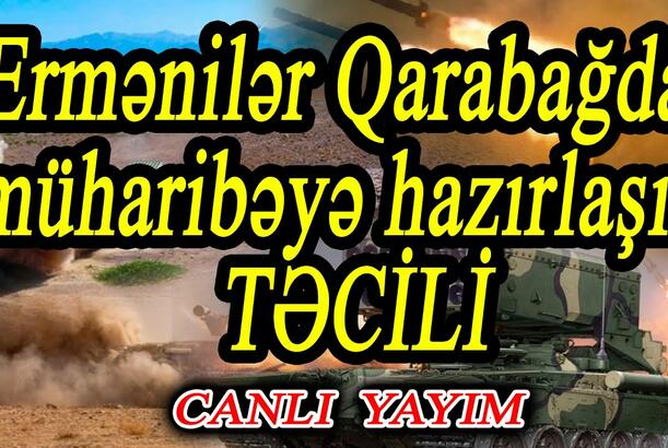 Ermənilər Qarabağda müharibəyə hazırlaşır - Zəngəzur dəhlizi ilə bağlı xəbər var