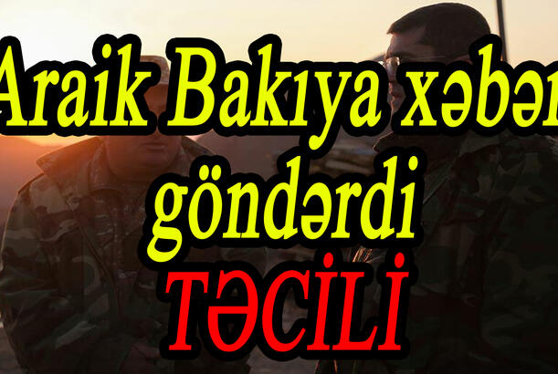 Araik Bakıya xəbər göndərdi Ermənilər dialoqa hazırdır?