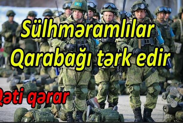 Sülhməramlılar Qarabağı tərk edir - QƏTİ QƏRAR