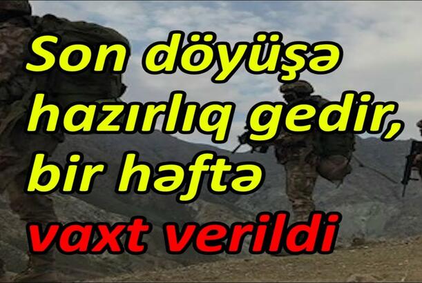 Son döyüşə hazırlıq gedir, bir həftə vaxt verildi
