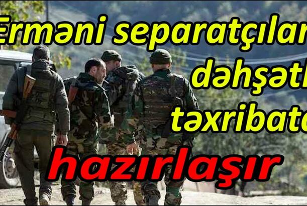 Erməni separatçıları dəhşətli təxribata hazırlaşır