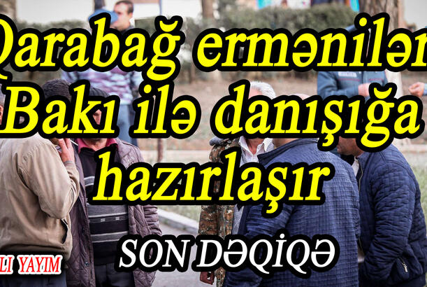 Qarabağ erməniləri Bakı ilə danışığa hazırlaşır - Görüş harada baş tutacaq?