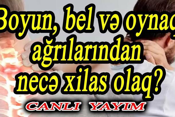Baş - boyun, bel və oynaq ağrılarından necə xilas olaq? - Tanınmış mütəxəssisdən VACİB MƏSLƏHƏTLƏR