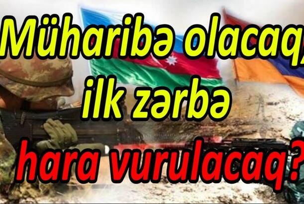 Müharibə olacaq, ilk zərbə hara vurulacaq?
