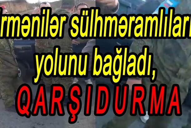 Ermənilər sülhməramlıların yolunu bağladı, QARŞIDURMA