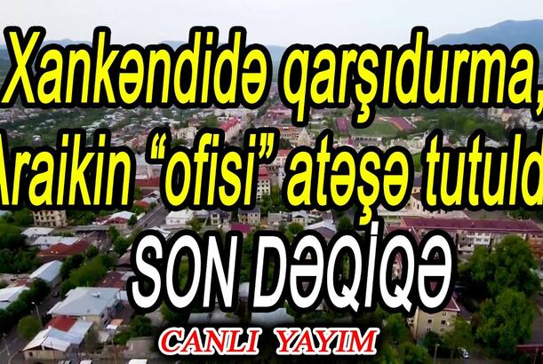 Xankəndidə qarşıdurma, Araikin “ofisi” atəşə tutuldu – SON DƏQİQƏ