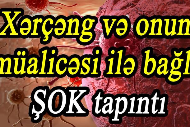 Xərçəng və onun müalicəsi ilə bağlı ŞOK tapıntı - Onkoloqdan xəstəliklə bağlı şok açıqlamalar