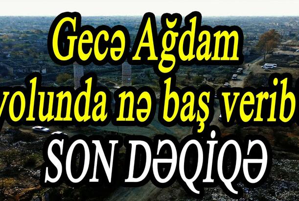 Gecə Ağdam yolunda nə baş verib? - Bakı Fransanın "yardımı"nı buraxmadı