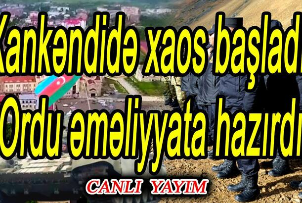 Xankəndidə xaos başladı, Ordu əməliyyata hazırdır