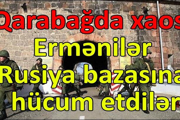 Qarabağda xaos, ermənilər Rusiya bazasına hücum etdilər