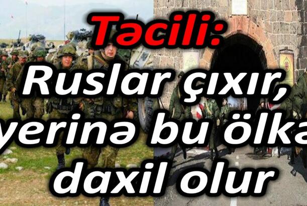 Təcili: Ruslar çıxır, yerinə bu ölkə daxil olur