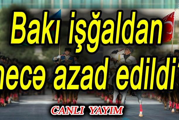 15 sentyabrda Bakı işğaldan necə azad edildi? - Tarixin sirləri açılır