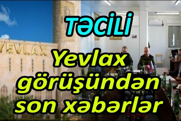 Yevlax görüşündən son xəbərlər - Masada ermənilərlə nələr müzakirə olunur?