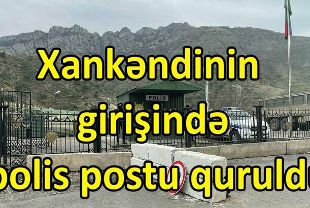 Xankəndinin girişində polis postu quruldu